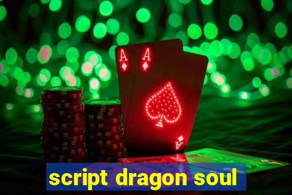 script dragon soul